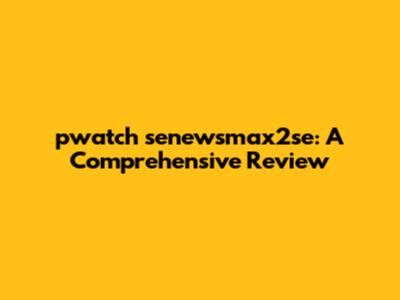pwatch senewsmax2se: A Comprehensive Review