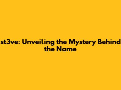 st3ve: Unveiling the Mystery Behind the Name