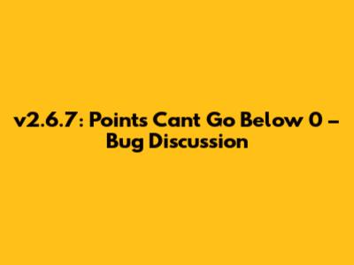 v2.6.7: Points Can't Go Below 0 – Bug Discussion