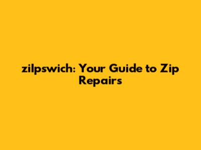 ziIpswich: Your Guide to Zip Repairs