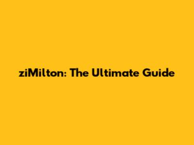 ziMilton: The Ultimate Guide
